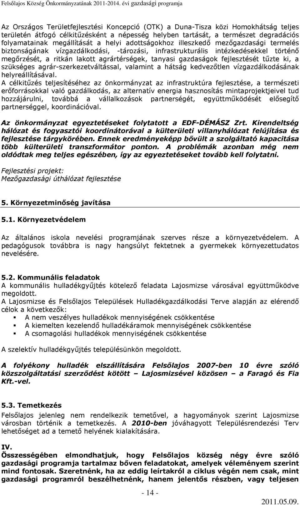 fejlesztését tőzte ki, a szükséges agrár-szerkezetváltással, valamint a hátság kedvezıtlen vízgazdálkodásának helyreállításával.