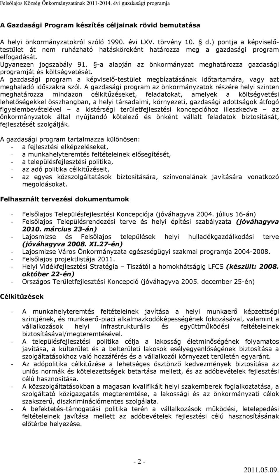 -a alapján az önkormányzat meghatározza gazdasági programját és költségvetését. A gazdasági program a képviselı-testület megbízatásának idıtartamára, vagy azt meghaladó idıszakra szól.