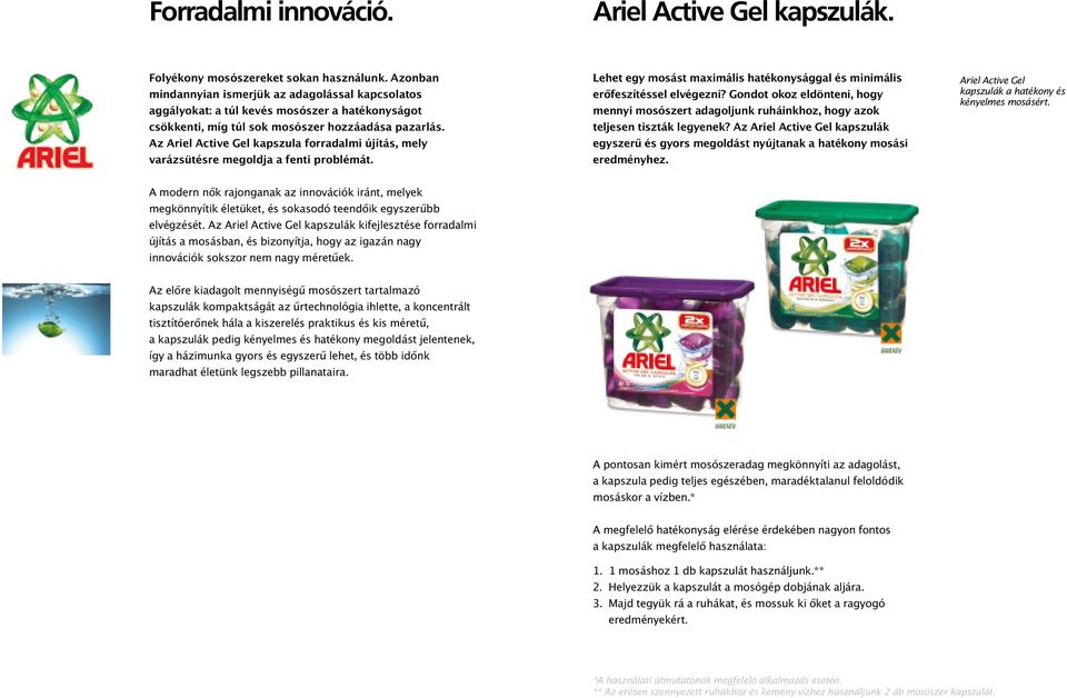 Az Ariel Active Gel kapszula forradalmi újítás, mely varázsütésre megoldja a fenti problémát. Lehet egy mosást maximális hatékonysággal és minimális erőfeszítéssel elvégezni?
