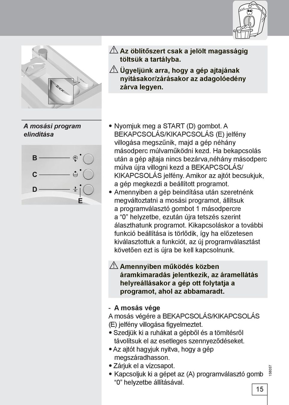 Ha bekapcsolás után a gép ajtaja nincs bezárva,néhány másodperc múlva újra villogni kezd a BEKAPCSOLÁS/ KIKAPCSOLÁS jelfény. Amikor az ajtót becsukjuk, a gép megkezdi a beállított programot.