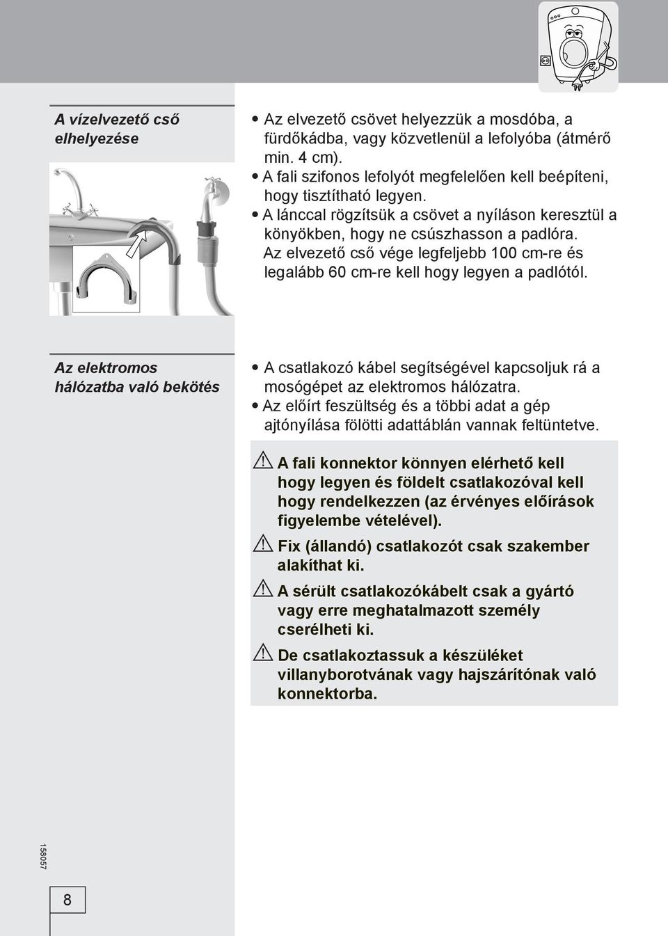 Az elvezető cső vége legfeljebb 100 cm-re és legalább 60 cm-re kell hogy legyen a padlótól.