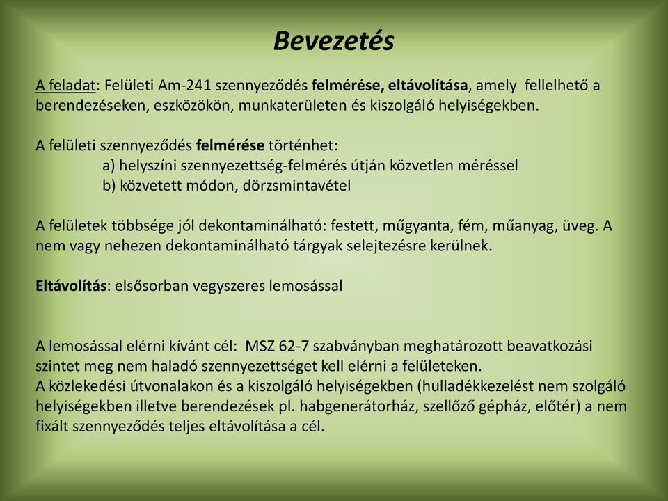 műgyanta, fém, műanyag, üveg. A nem vagy nehezen dekontaminálható tárgyak selejtezésre kerülnek.