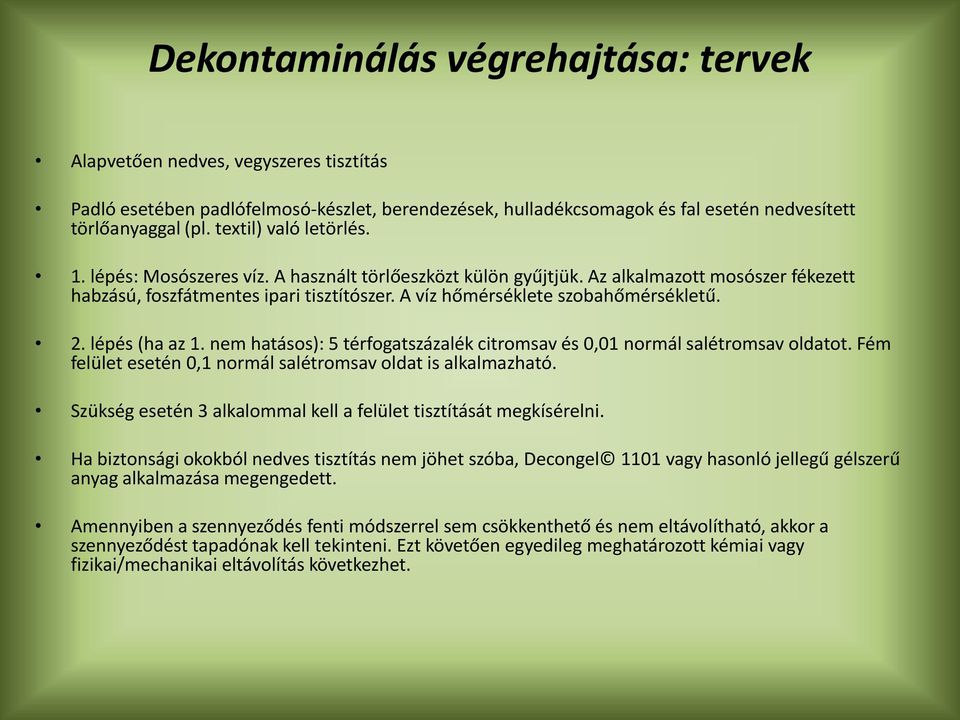 A víz hőmérséklete szobahőmérsékletű. 2. lépés (ha az 1. nem hatásos): 5 térfogatszázalék citromsav és 0,01 normál salétromsav oldatot. Fém felület esetén 0,1 normál salétromsav oldat is alkalmazható.