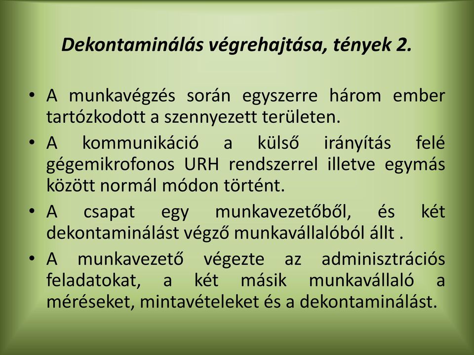 A kommunikáció a külső irányítás felé gégemikrofonos URH rendszerrel illetve egymás között normál módon