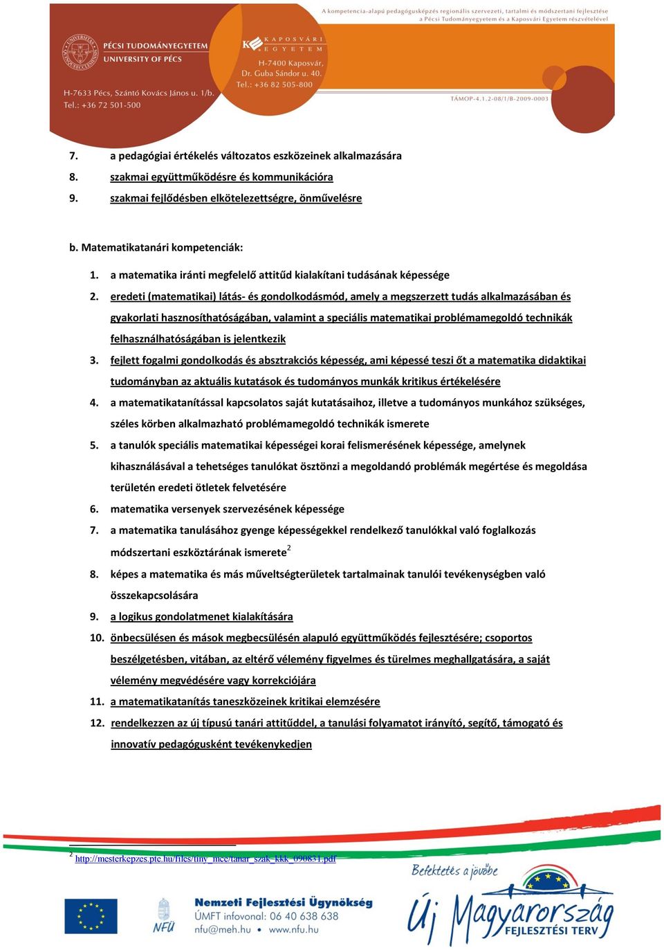 eredeti (matematikai) látás- és gondolkodásmód, amely a megszerzett tudás alkalmazásában és gyakorlati hasznosíthatóságában, valamint a speciális matematikai problémamegoldó technikák