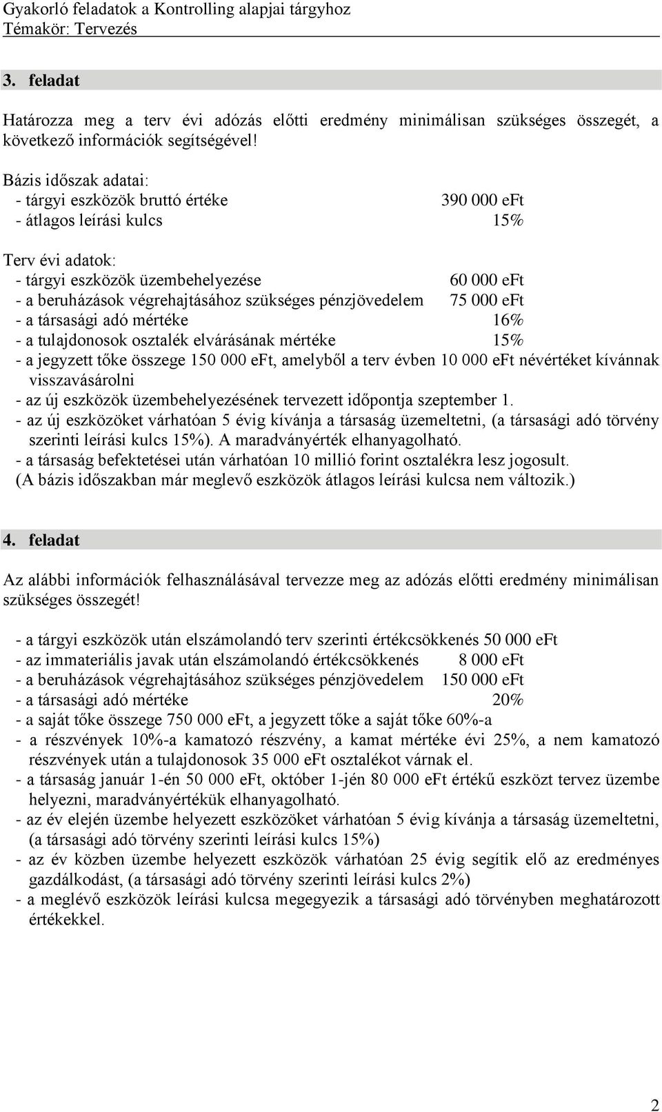 pénzjövedelem 75 000 eft a társasági adó mértéke 16% a tulajdonosok osztalék elvárásának mértéke 15% a jegyzett tőke összege 150 000 eft, amelyből a terv évben 10 000 eft névértéket kívánnak