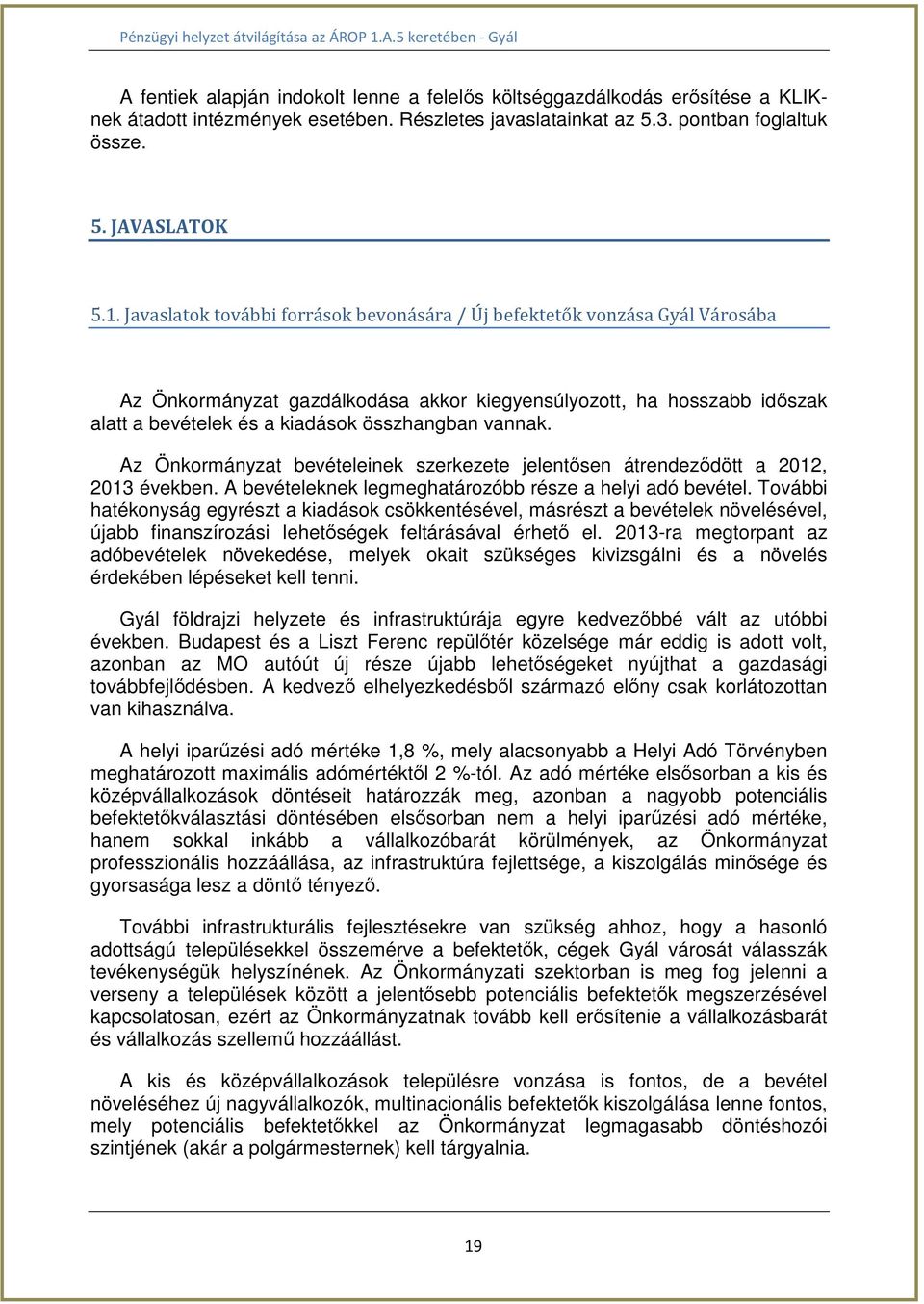 vannak. Az Önkormányzat bevételeinek szerkezete jelentősen átrendeződött a 2012, 2013 években. A bevételeknek legmeghatározóbb része a helyi adó bevétel.