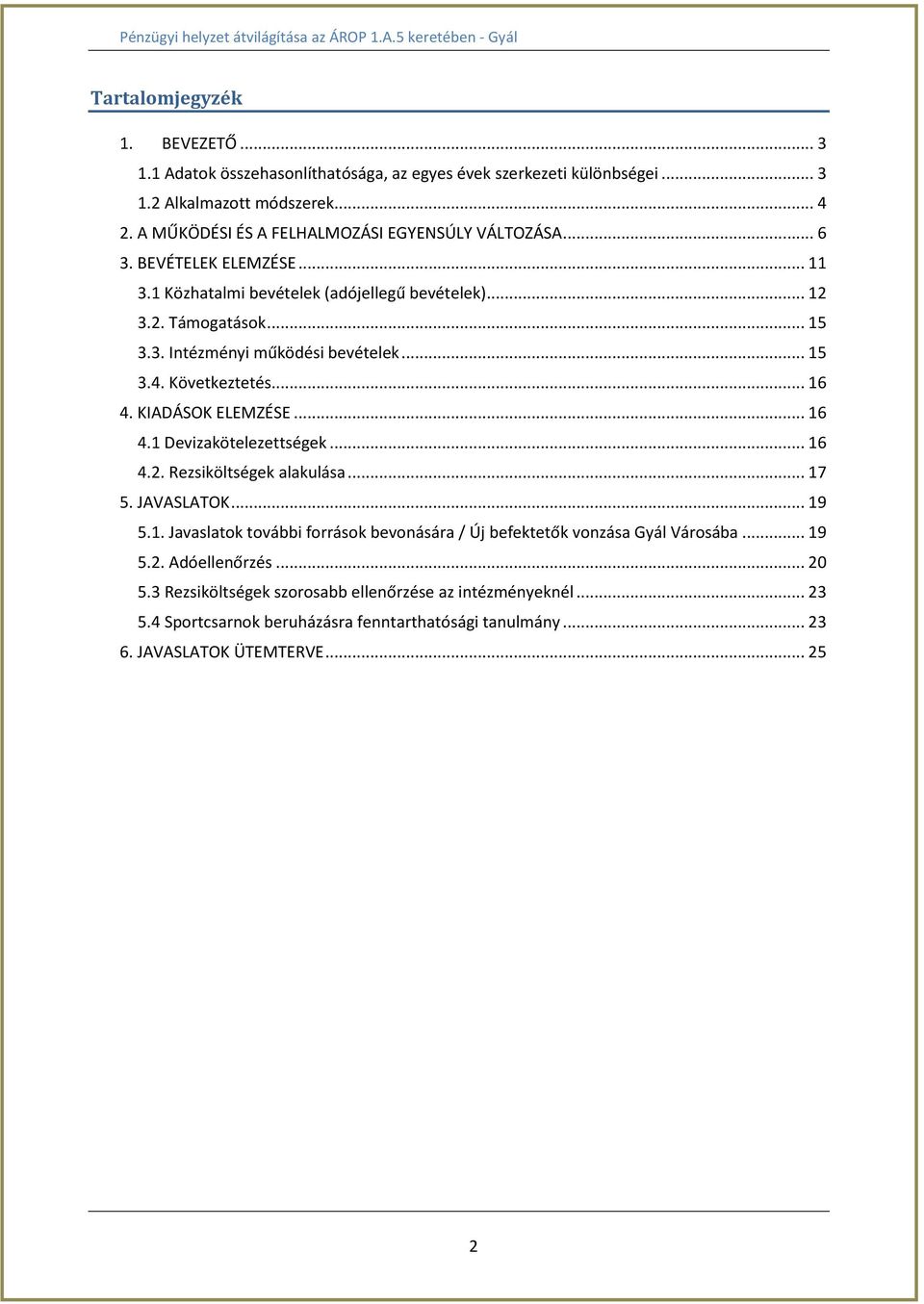 .. 15 3.4. Következtetés... 16 4. KIADÁSOK ELEMZÉSE... 16 4.1 Devizakötelezettségek... 16 4.2. Rezsiköltségek alakulása... 17 5. JAVASLATOK... 19 5.1. Javaslatok további források bevonására / Új befektetők vonzása Gyál Városába.