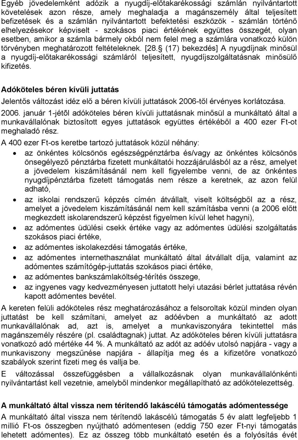 törvényben meghatározott feltételeknek. [28. (17) bekezdés] A nyugdíjnak minősül a nyugdíj-előtakarékossági számláról teljesített, nyugdíjszolgáltatásnak minősülő kifizetés.