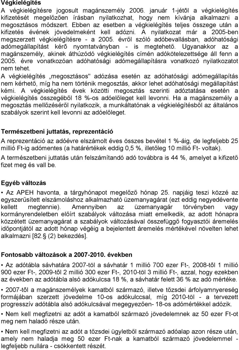 évről szóló adóbevallásban, adóhatósági adómegállapítást kérõ nyomtatványban - is megtehető. Ugyanakkor az a magánszemély, akinek áthúzódó végkielégítés címén adókötelezettsége áll fenn a 2005.