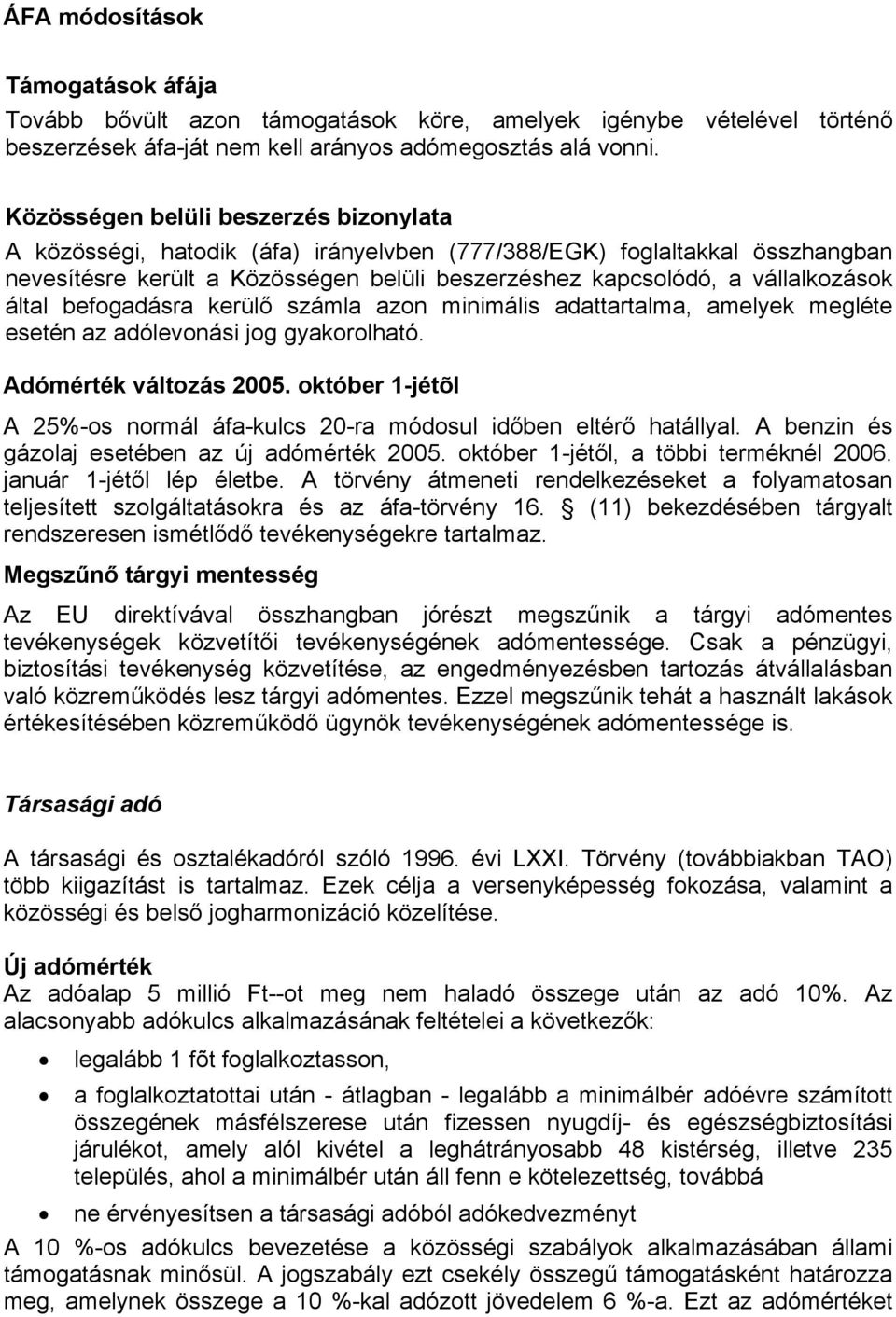 által befogadásra kerülő számla azon minimális adattartalma, amelyek megléte esetén az adólevonási jog gyakorolható. Adómérték változás 2005.