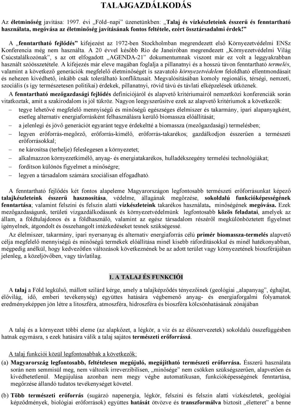 A fenntartható fejlődés kifejezést az 1972-ben Stockholmban megrendezett első Környezetvédelmi ENSz Konferencia még nem használta.