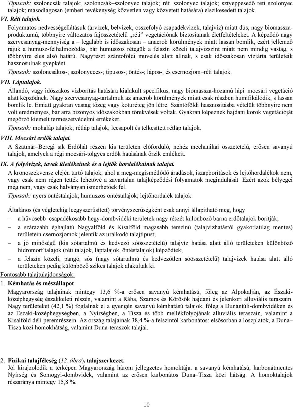 Folyamatos nedvességellátásuk (árvizek, belvizek, összefolyó csapadékvizek, talajvíz) miatt dús, nagy biomasszaproduktumú, többnyire változatos fajösszetételű réti vegetációnak biztosítanak