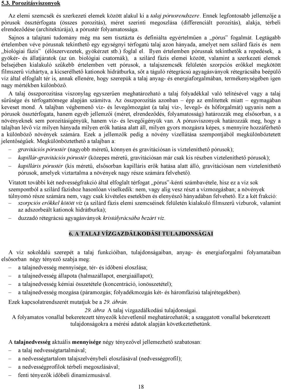 folyamatossága. Sajnos a talajtani tudomány még ma sem tisztázta és definiálta egyértelműen a pórus fogalmát.