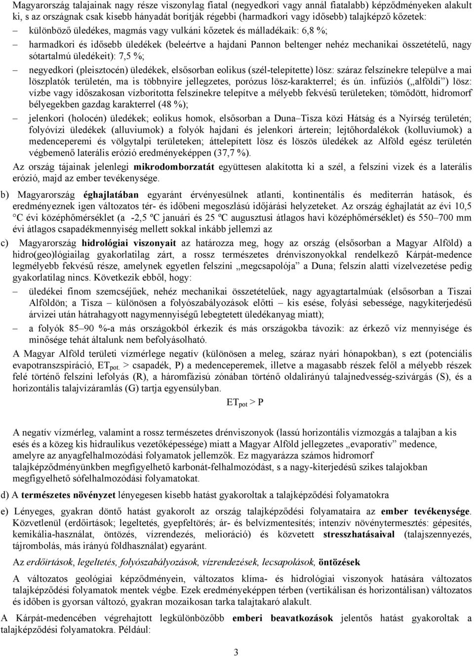 sótartalmú üledékeit): 7,5 %; negyedkori (pleisztocén) üledékek, elsősorban eolikus (szél-telepítette) lösz: száraz felszínekre települve a mai löszplatók területén, ma is többnyire jellegzetes,