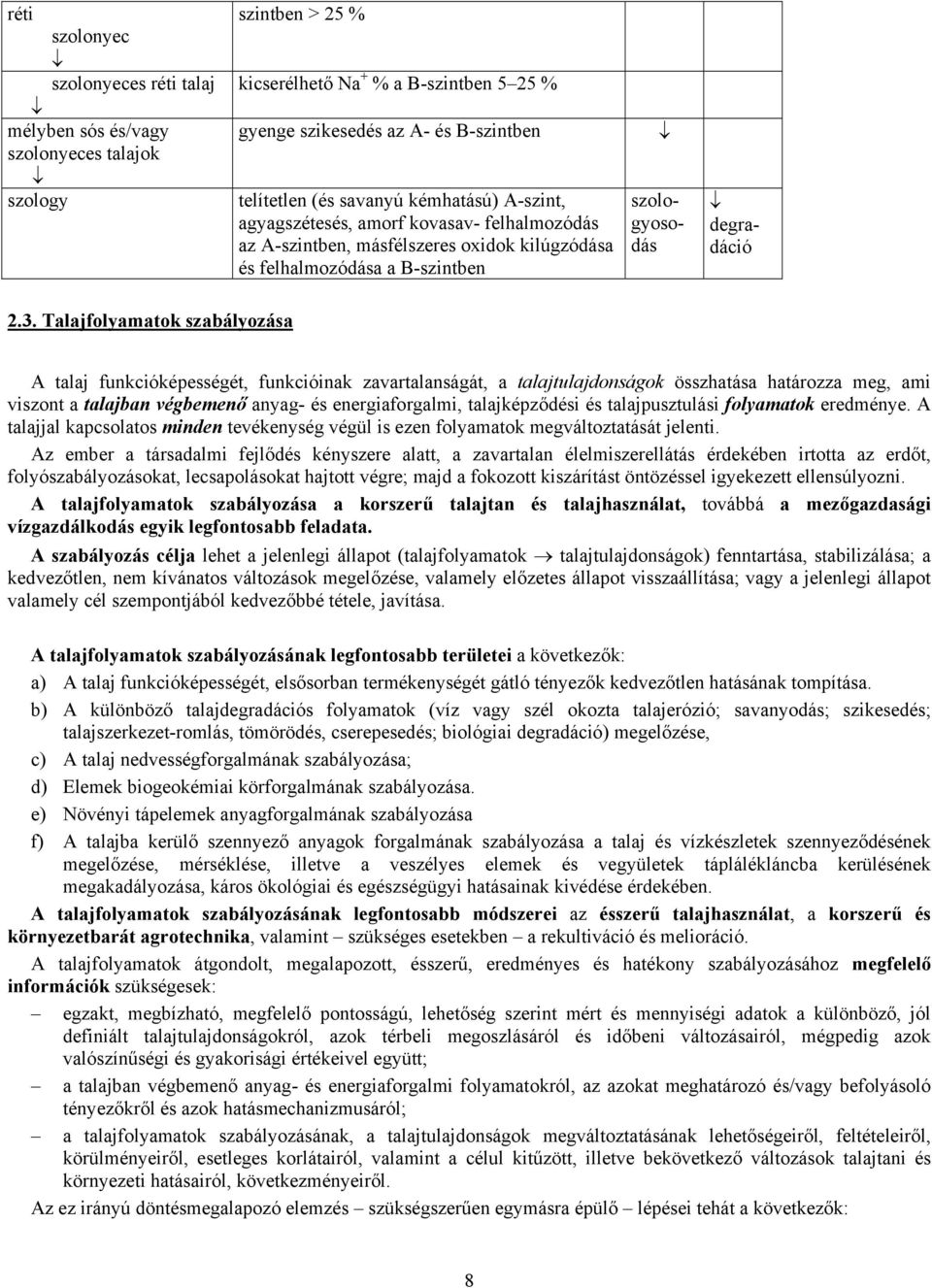 Talajfolyamatok szabályozása A talaj funkcióképességét, funkcióinak zavartalanságát, a talajtulajdonságok összhatása határozza meg, ami viszont a talajban végbemenő anyag- és energiaforgalmi,