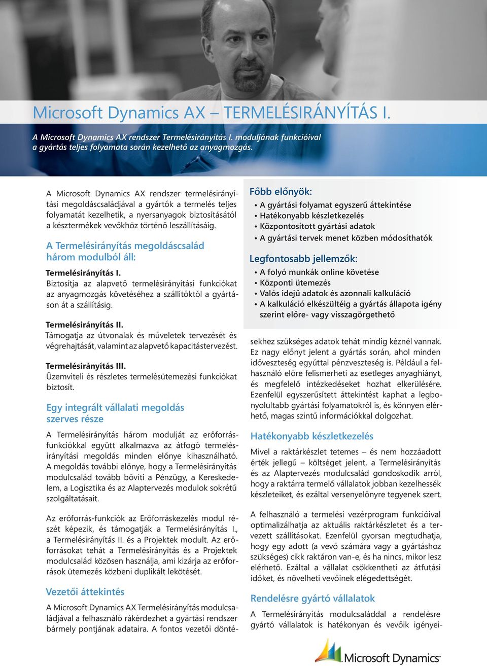 A Termelésirányítás megoldáscsalád három modulból áll: Termelésirányítás I. Biztosítja az alapvető termelésirányítási funkciókat az anyagmozgás követéséhez a szállítóktól a gyártáson át a szállításig.