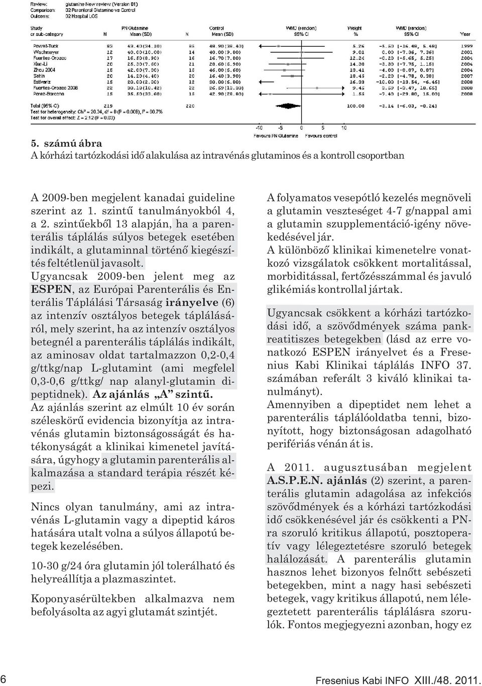 Ugyancsak 2009-ben jelent meg az ESPEN, az Európai Parenterális és Enterális Táplálási Társaság irányelve (6) az intenzív osztályos betegek táplálásáról, mely szerint, ha az intenzív osztályos