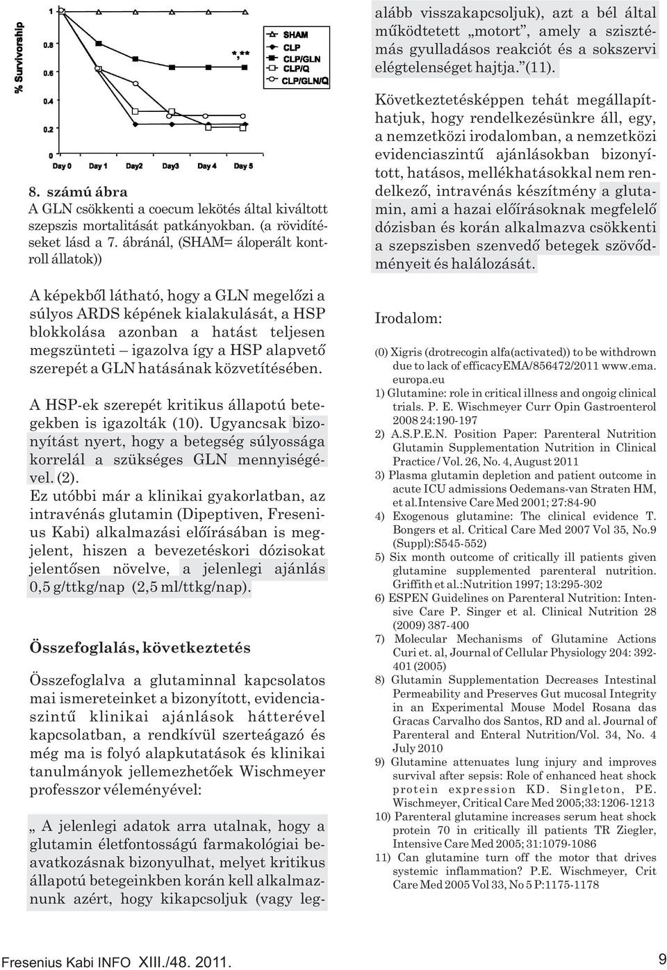 ábránál, (SHAM= áloperált kontroll állatok)) A képekből látható, hogy a GLN megelőzi a súlyos ARDS képének kialakulását, a HSP blokkolása azonban a hatást teljesen megszünteti igazolva így a HSP