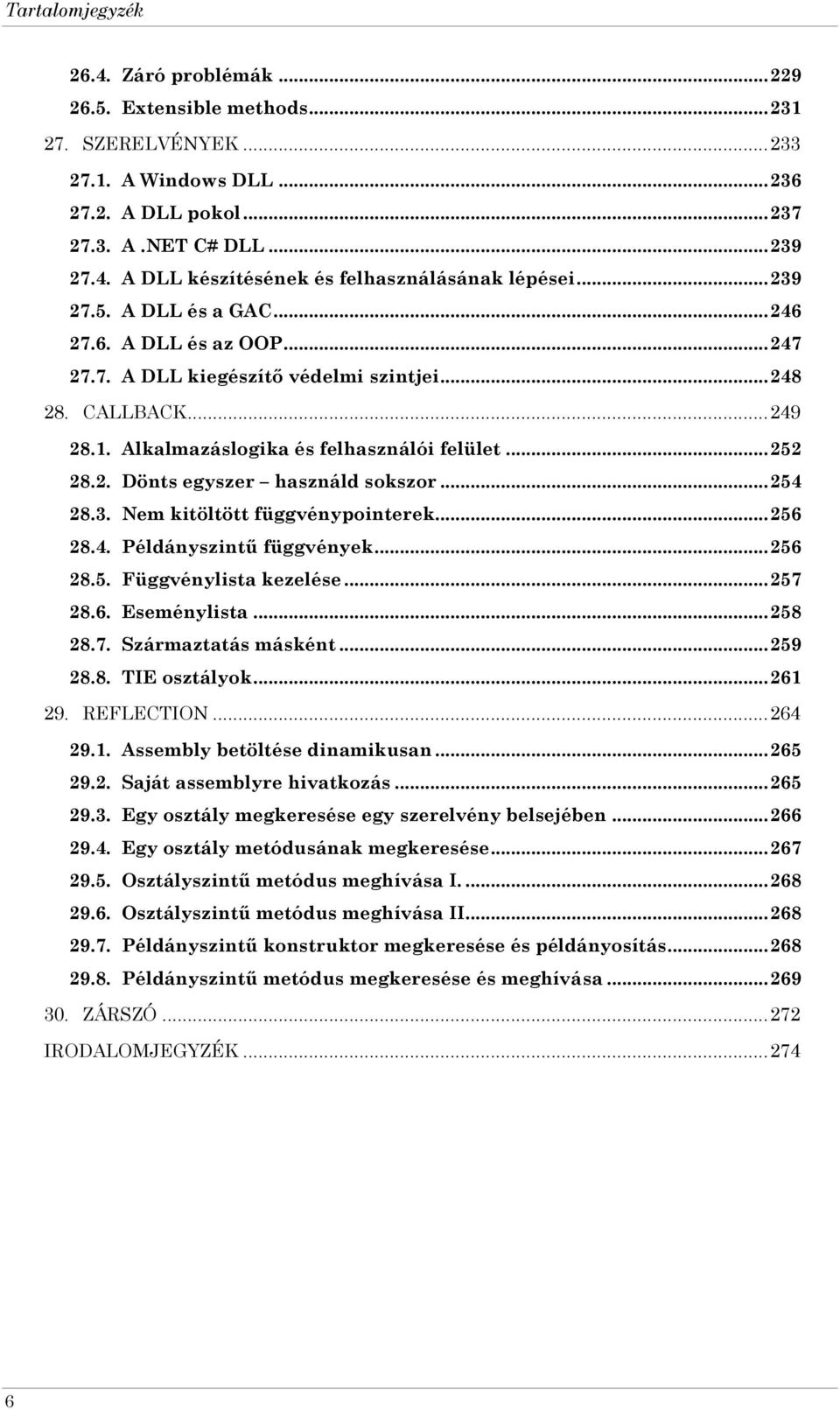 .. 254 28.3. Nem kitöltött függvénypointerek... 256 28.4. Példányszintű függvények... 256 28.5. Függvénylista kezelése... 257 28.6. Eseménylista... 258 28.7. Származtatás másként... 259 28.8. TIE osztályok.