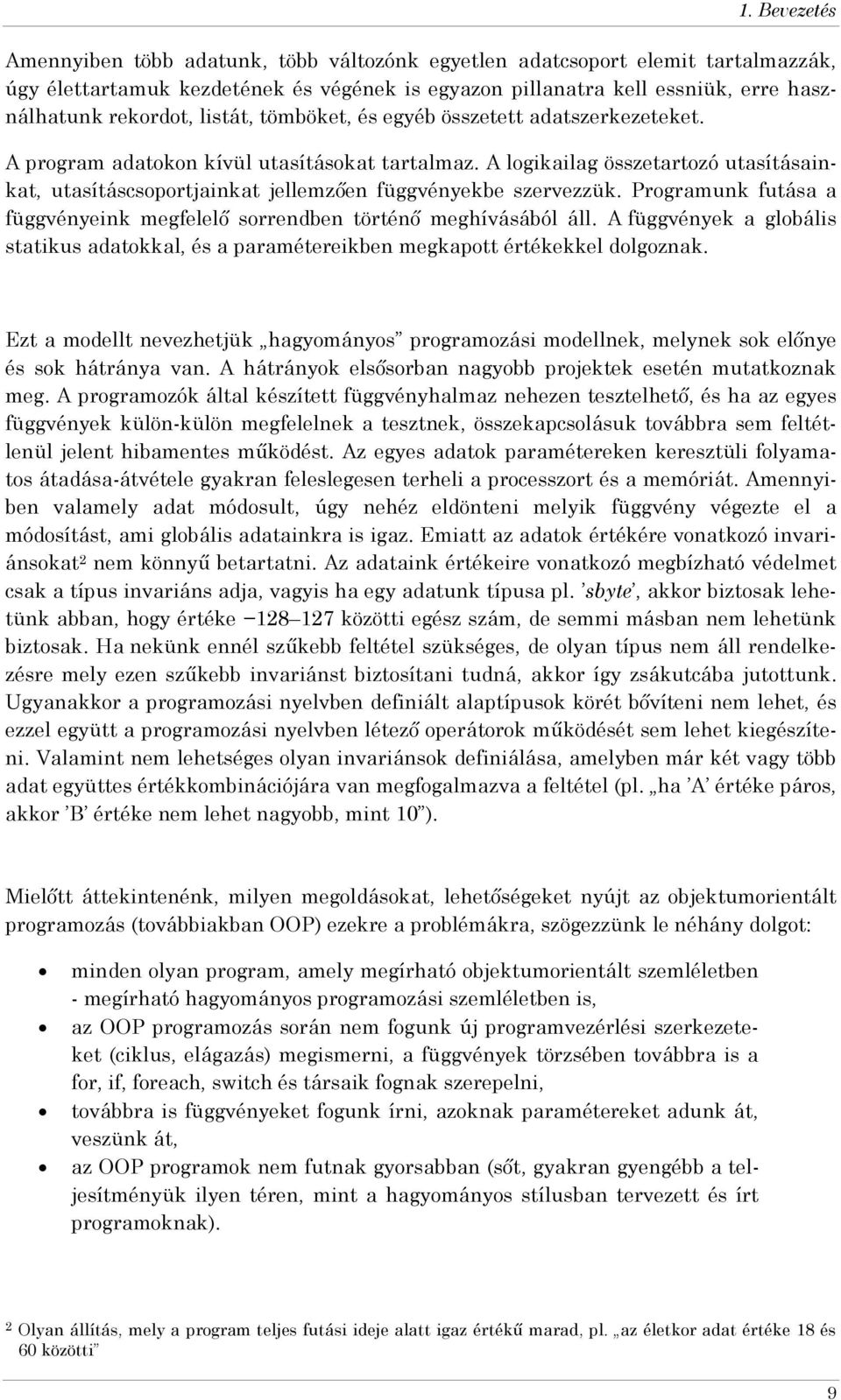 A logikailag összetartozó utasításainkat, utasításcsoportjainkat jellemzően függvényekbe szervezzük. Programunk futása a függvényeink megfelelő sorrendben történő meghívásából áll.