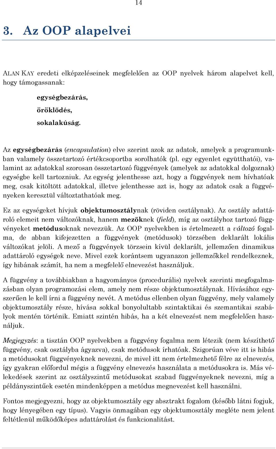 egy egyenlet együtthatói), valamint az adatokkal szorosan összetartozó függvények (amelyek az adatokkal dolgoznak) egységbe kell tartozniuk.