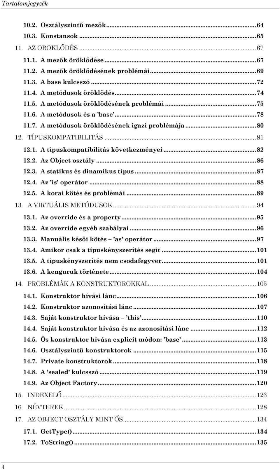 1. A típuskompatibilitás következményei... 82 12.2. Az Object osztály... 86 12.3. A statikus és dinamikus típus... 87 12.4. Az is operátor... 88 12.5. A korai kötés és problémái... 89 13.