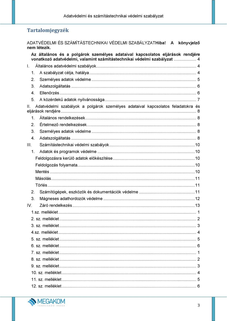 A szabályzat célja, hatálya... 4 2. Személyes adatok védelme... 5 3. Adatszolgáltatás... 6 4. Ellenőrzés... 6 5. A közérdekű adatok nyilvánossága... 7 II.