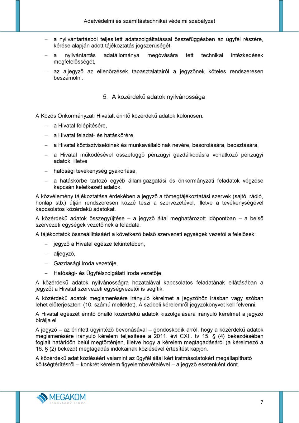 A közérdekű adatok nyilvánossága A Közös Önkormányzati Hivatalt érintő közérdekű adatok különösen: a Hivatal felépítésére, a Hivatal feladat- és hatáskörére, a Hivatal köztisztviselőinek és