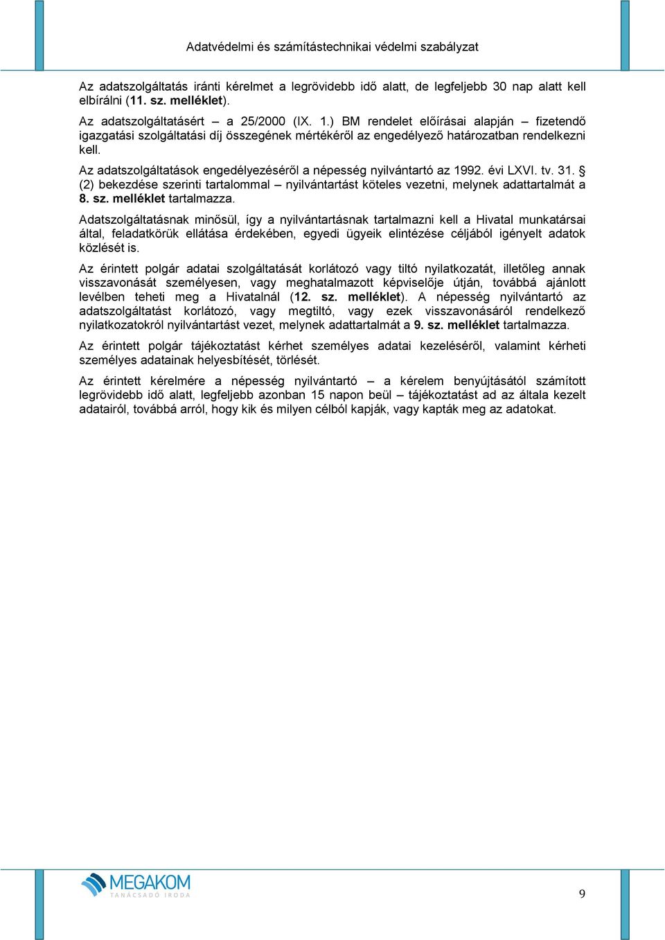 Az adatszolgáltatások engedélyezéséről a népesség nyilvántartó az 1992. évi LVI. 31. (2) bekezdése szerinti tartalommal nyilvántartást köteles vezetni, melynek adattartalmát a 8. sz. melléklet tartalmazza.