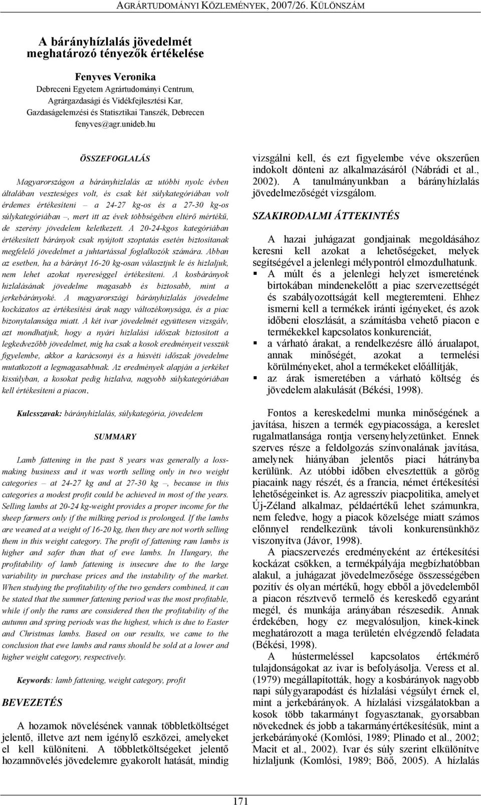 hu ÖSSZEFOGLALÁS Magyarországon a bárányhizlalás az utóbbi nyolc évben általában veszteséges volt, és csak két súlykategóriában volt érdemes értékesíteni a 24-27 kg-os és a 27-3 kg-os