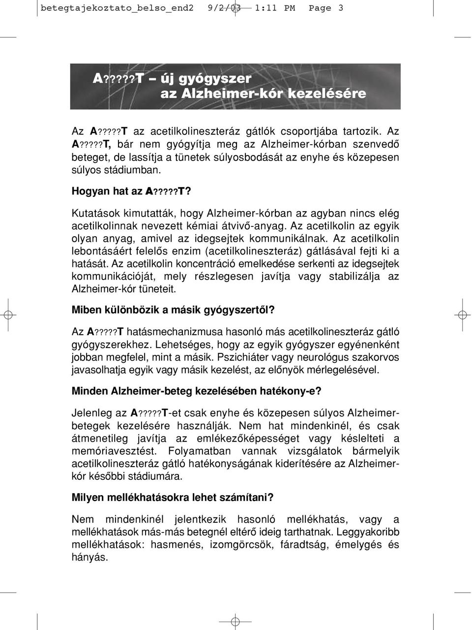 ????T, bár nem gyógyítja meg az Alzheimer-kórban szenvedô beteget, de lassítja a tünetek súlyosbodását az enyhe és közepesen súlyos stádiumban. Hogyan hat az A?????T? Kutatások kimutatták, hogy Alzheimer-kórban az agyban nincs elég acetilkolinnak nevezett kémiai átvivô-anyag.