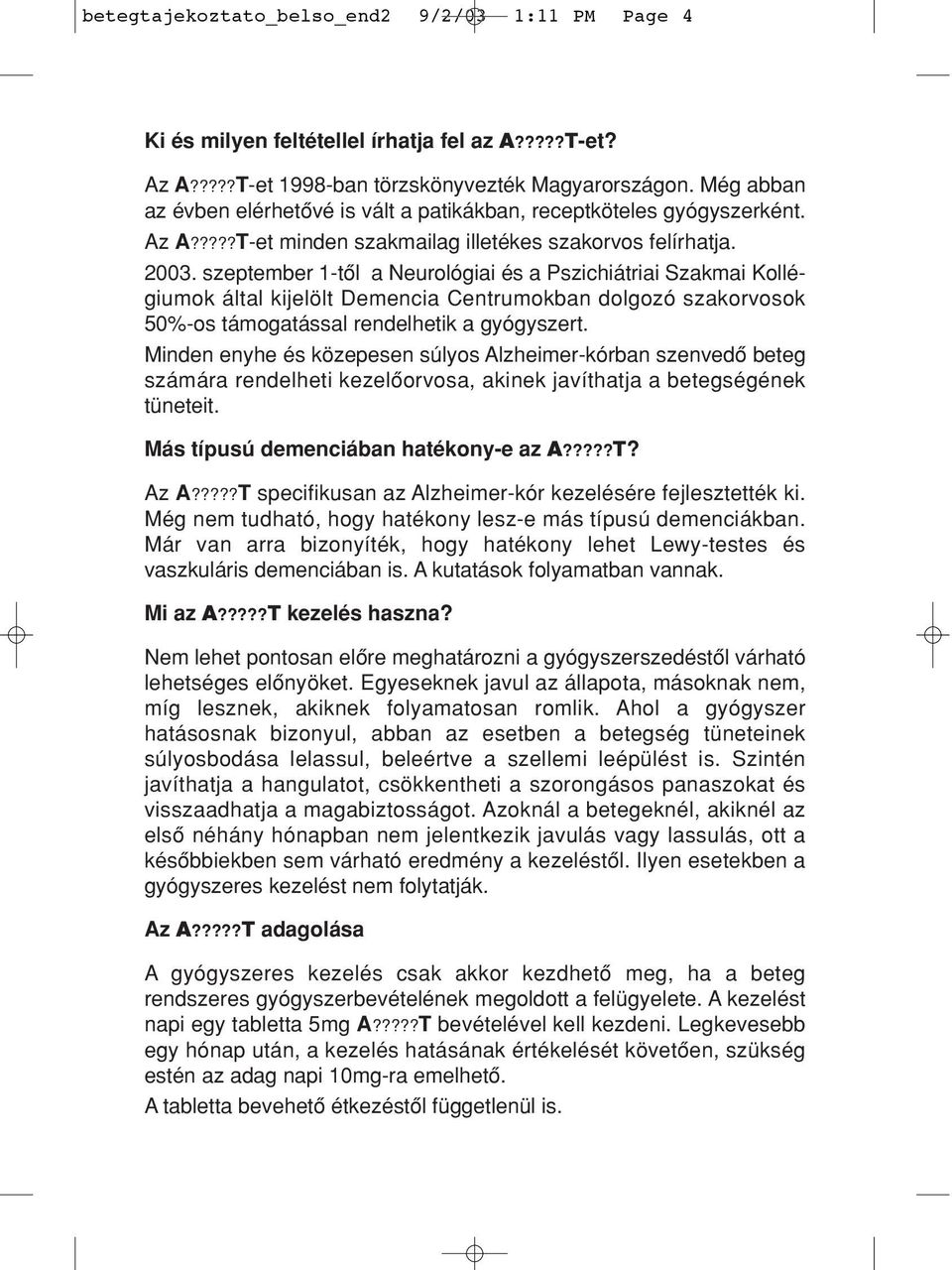 szeptember 1-tôl a Neurológiai és a Pszichiátriai Szakmai Kollégiumok által kijelölt Demencia Centrumokban dolgozó szakorvosok 50%-os támogatással rendelhetik a gyógyszert.