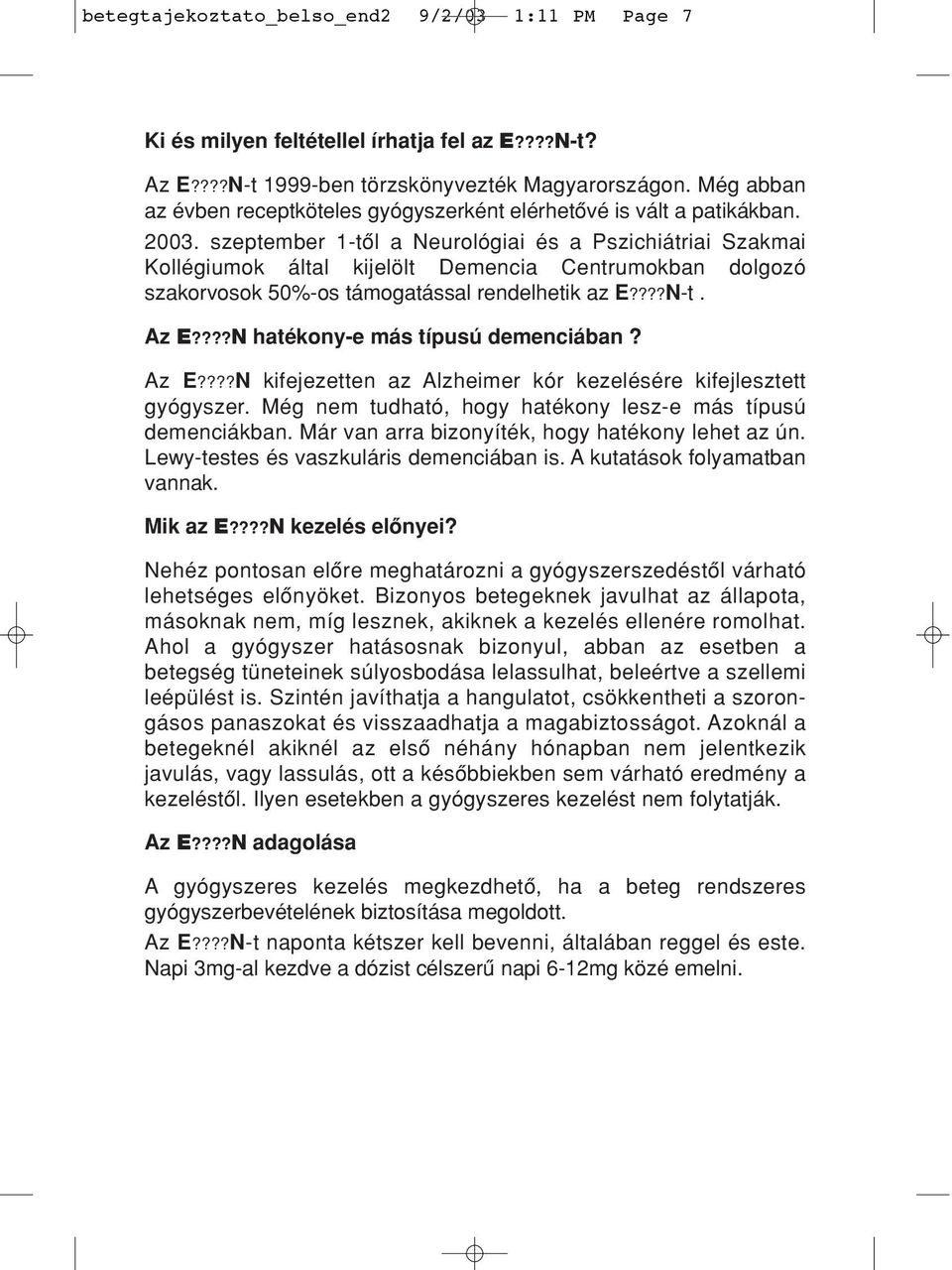 szeptember 1-tôl a Neurológiai és a Pszichiátriai Szakmai Kollégiumok által kijelölt Demencia Centrumokban dolgozó szakorvosok 50%-os támogatással rendelhetik az E????N-t. Az E?