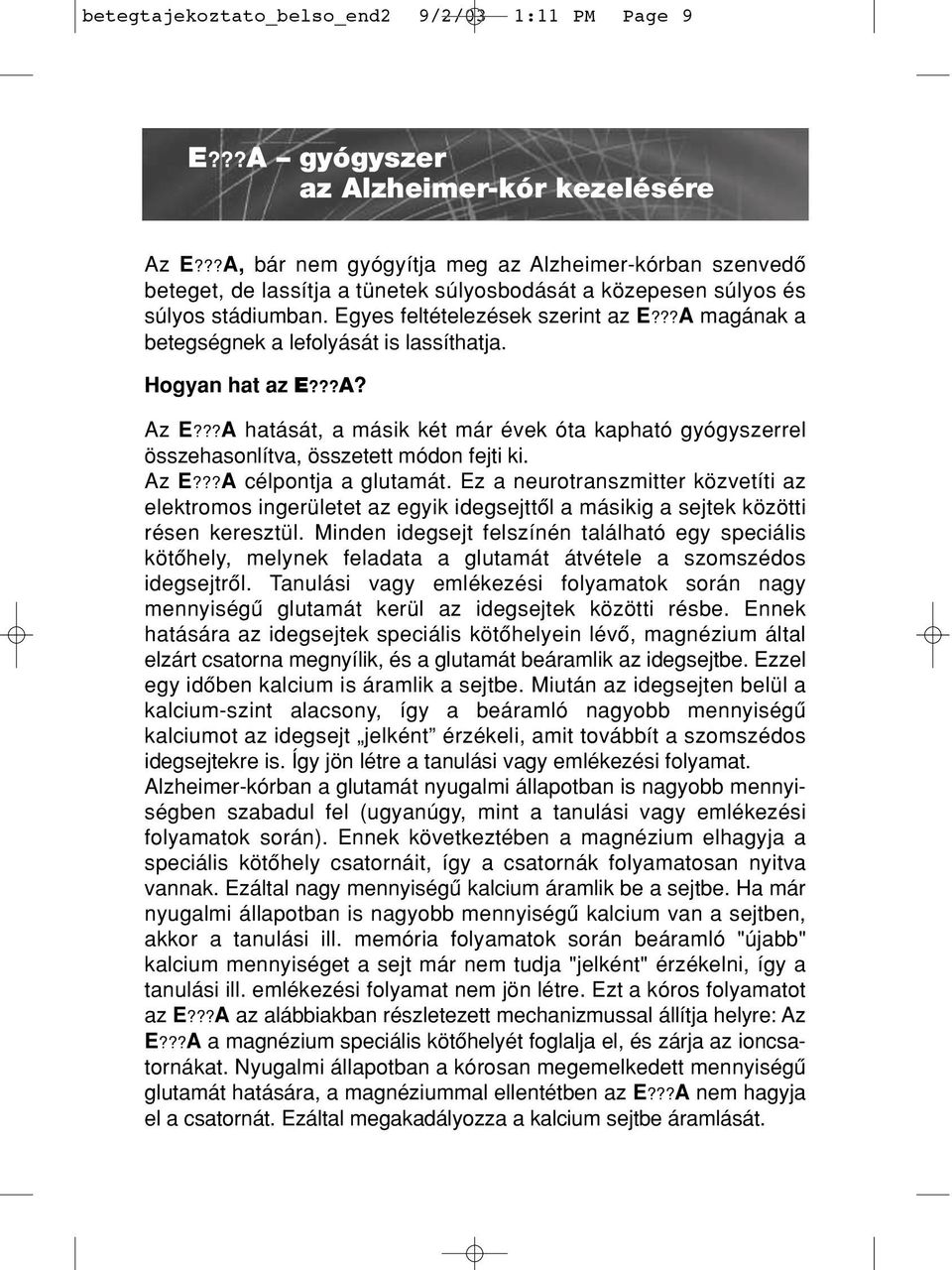 ??A magának a betegségnek a lefolyását is lassíthatja. Hogyan hat az E???A? Az E???A hatását, a másik két már évek óta kapható gyógyszerrel összehasonlítva, összetett módon fejti ki. Az E???A célpontja a glutamát.