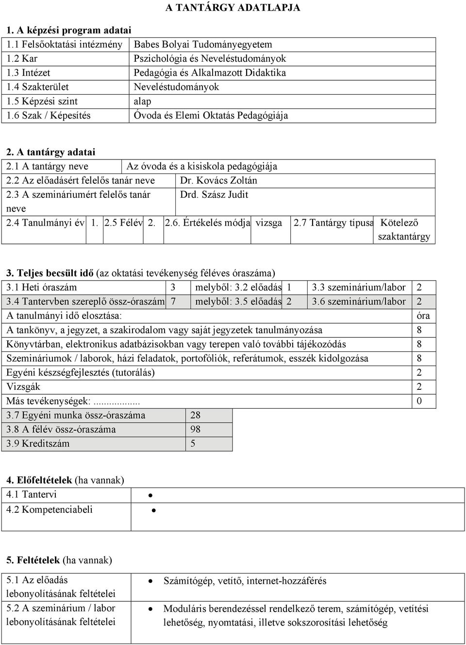 2 Az előadásért felelős tanár neve Dr. Kovács Zoltán 2.3 A szemináriumért felelős tanár Drd. Szász Judit neve 2.4 Tanulmányi év 1. 2.5 Félév 2. 2.6. Értékelés módja vizsga 2.