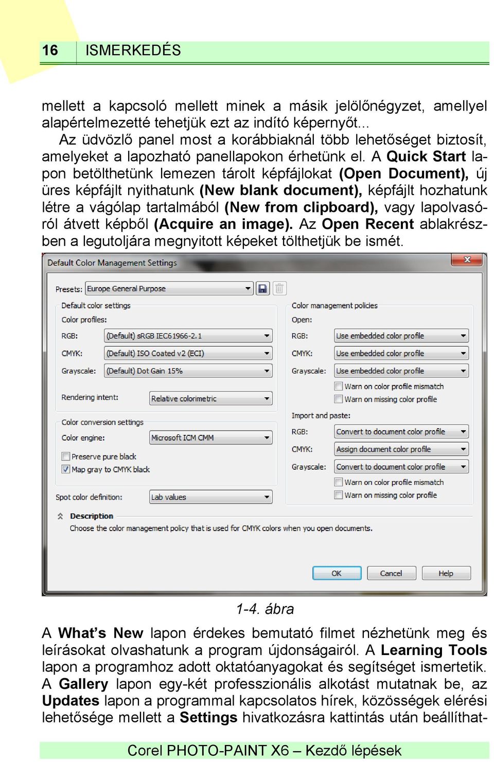 A Quick Start lapon betölthetünk lemezen tárolt képfájlokat (Open Document), új üres képfájlt nyithatunk (New blank document), képfájlt hozhatunk létre a vágólap tartalmából (New from clipboard),