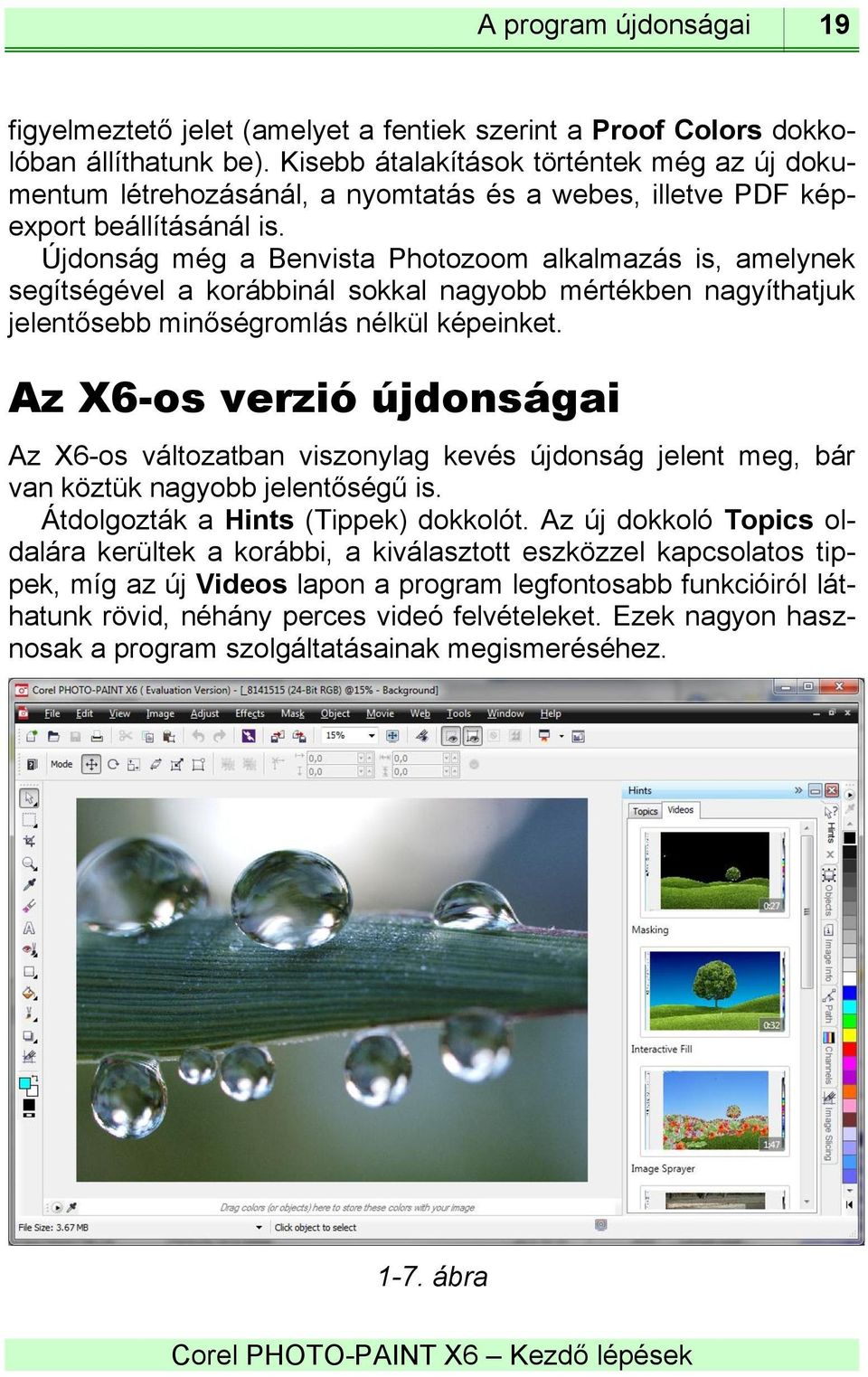 Újdonság még a Benvista Photozoom alkalmazás is, amelynek segítségével a korábbinál sokkal nagyobb mértékben nagyíthatjuk jelentősebb minőségromlás nélkül képeinket.