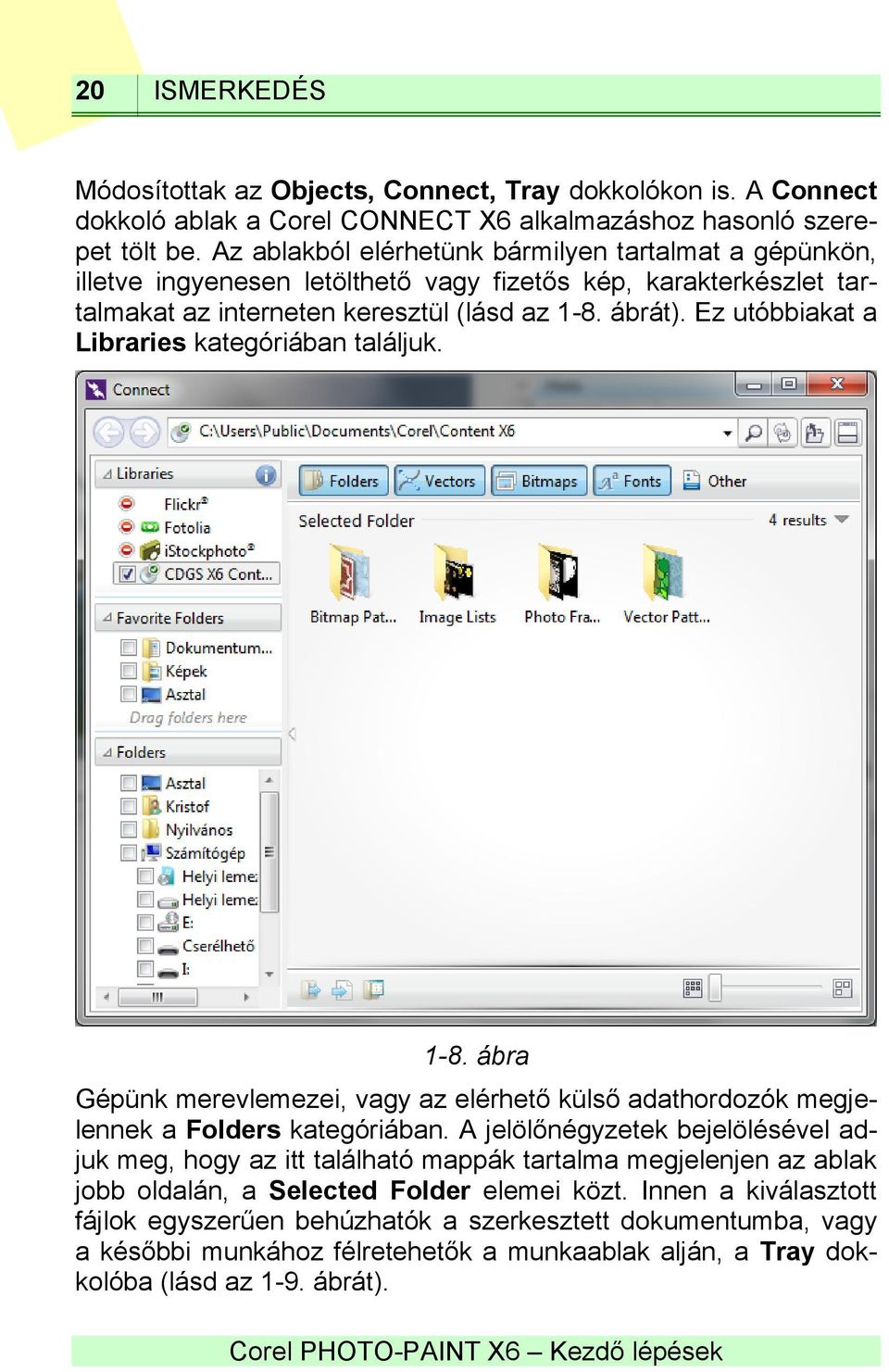 Ez utóbbiakat a Libraries kategóriában találjuk. 1-8. ábra Gépünk merevlemezei, vagy az elérhető külső adathordozók megjelennek a Folders kategóriában.