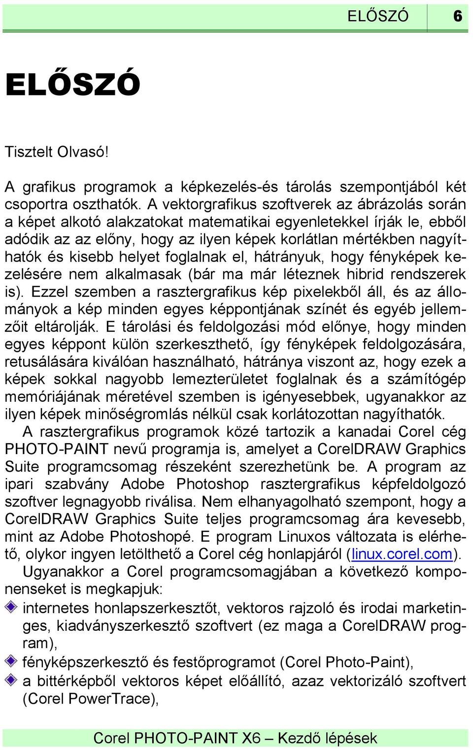 helyet foglalnak el, hátrányuk, hogy fényképek kezelésére nem alkalmasak (bár ma már léteznek hibrid rendszerek is).