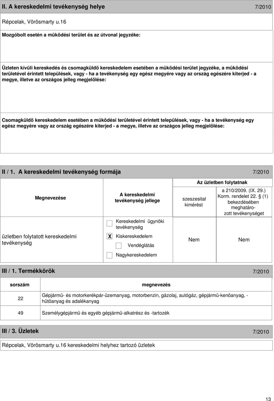 vagy - ha a egy egész megyére vagy az ország egészére kiterjed - a megye, illetve az országos jelleg megjelölése: Csomagküldõ kereskedelem esetében a mûködési területével érintett települések, vagy -