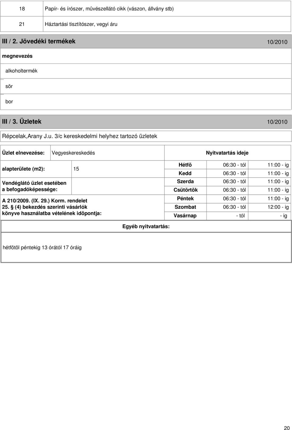 3/c kereskedelmi helyhez tartozó üzletek Üzlet elnevezése: Vegyeskereskedés Nyitvatartás ideje alapterülete (m2): 15 Vendéglátó üzlet esetében a befogadóképessége: A 210/2009. (I. 29.