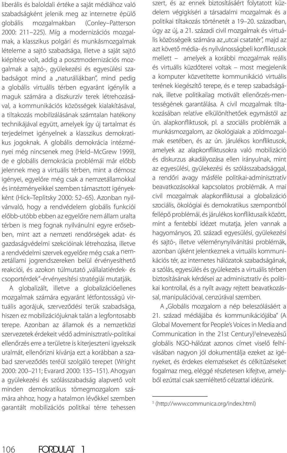 egyesülési szabadságot mind a naturáliákban, mind pedig a globális virtuális térben egyaránt igénylik a maguk számára a diszkurzív terek létrehozásával, a kommunikációs közösségek kialakításával, a