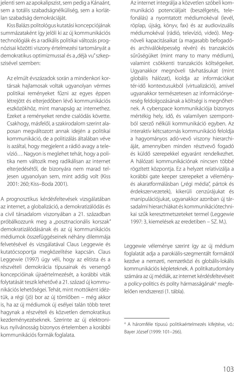 demokratikus optimizmussal és a déjà vu szkepszisével szemben: Az elmúlt évszázadok során a mindenkori kortársak hajlamosak voltak ugyanolyan vérmes politikai reményeket fűzni az egyes éppen