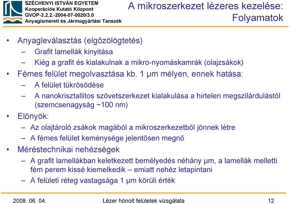 1 µm mélyen, ennek hatása: A felület tükrösödése A nanokrisztallitos szövetszerkezet kialakulása a hirtelen megszilárdulástól (szemcsenagyság ~100 nm) Előnyök: Az olajtároló