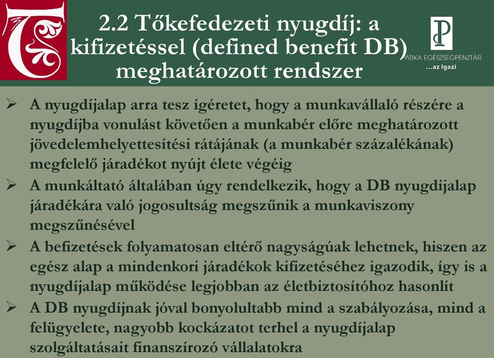 jogosultság megszűnik a munkaviszony megszűnésével A befizetések folyamatosan eltérő nagyságúak lehetnek, hiszen az egész alap a mindenkori járadékok kifizetéséhez igazodik, így is a nyugdíjalap