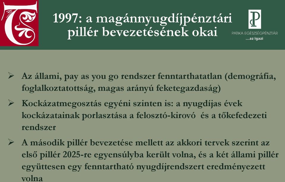 porlasztása a felosztó-kirovó és a tőkefedezeti rendszer A második pillér bevezetése mellett az akkori tervek szerint az