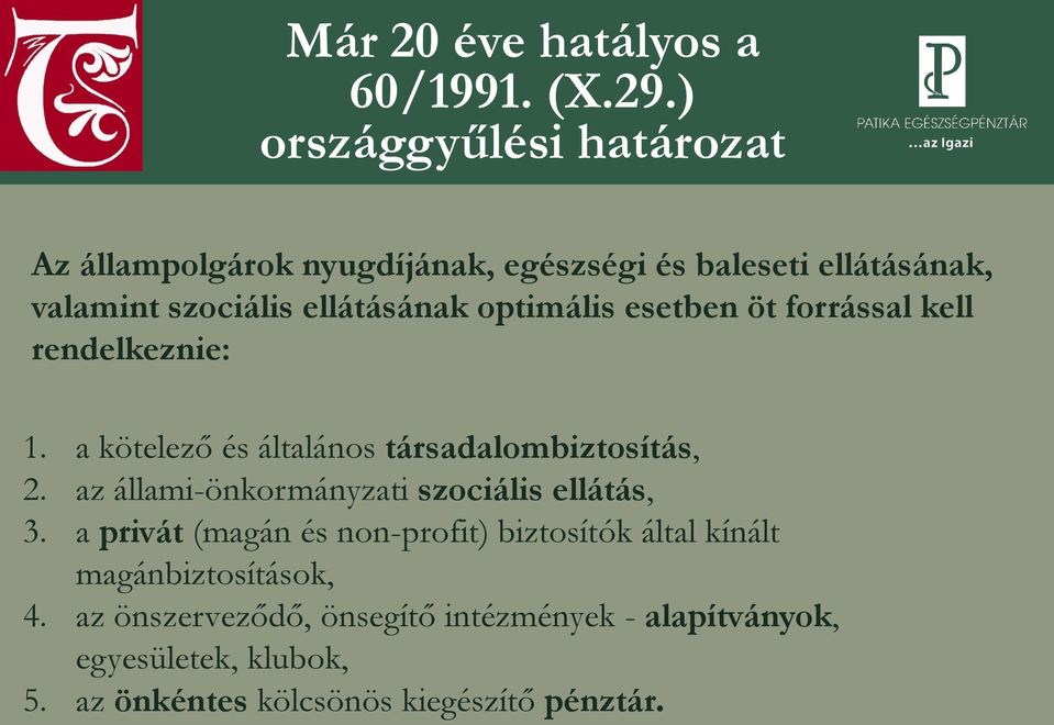 optimális esetben öt forrással kell rendelkeznie: 1. a kötelező és általános társadalombiztosítás, 2.