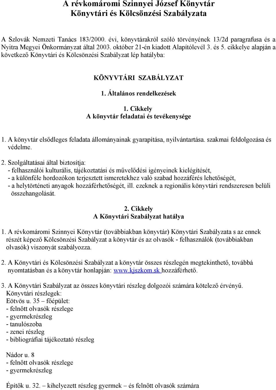 cikkelye alapján a következő Könyvtári és Kölcsönzési Szabályzat lép hatályba: KÖNYVTÁRI SZABÁLYZAT 1. Általános rendelkezések 1. Cikkely A könyvtár feladatai és tevékenysége 1.