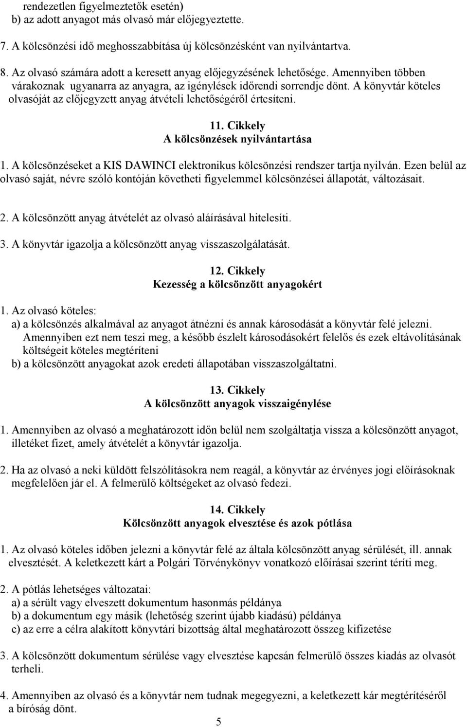 A könyvtár köteles olvasóját az előjegyzett anyag átvételi lehetőségéről értesíteni. 11. Cikkely A kölcsönzések nyilvántartása 1.